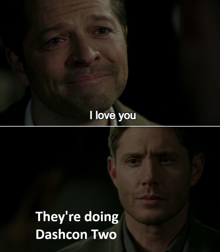 Destiel meme. Castiel: I love you. Dean: They're doing a Dashcon two