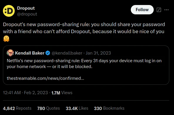 Netflix's new password-sharing rule: Every 31 days your device must log in on your home network — or it will be blocked. QT from @dropout: Dropout's new password-sharing rule: you should share your password with a friend who can't afford Dropout, because it would be nice of you 🤗