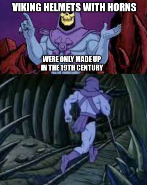 Skeletor Facts (aka Until Next Time) meme format with caption "viking helmets with horns were only made up in the 19th century"