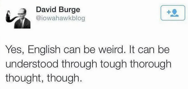 Yes, English can be weird. It can be understood through tough thorough thought, though.